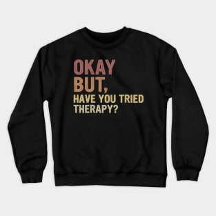 Okay But Have You Tried Therapy? Crewneck Sweatshirt